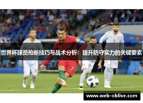 世界杯球员抢断技巧与战术分析：提升防守实力的关键要素