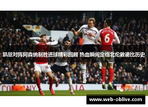 凯恩对阵阿森纳制胜进球精彩回顾 热血瞬间定格北伦敦德比历史