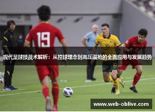 现代足球技战术解析：从控球理念到高压逼抢的全面应用与发展趋势