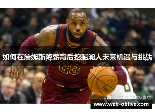 如何在詹姆斯降薪背后挖掘湖人未来机遇与挑战