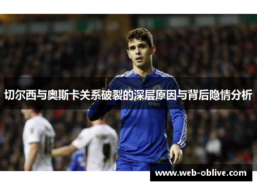 切尔西与奥斯卡关系破裂的深层原因与背后隐情分析