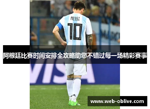 阿根廷比赛时间安排全攻略助您不错过每一场精彩赛事