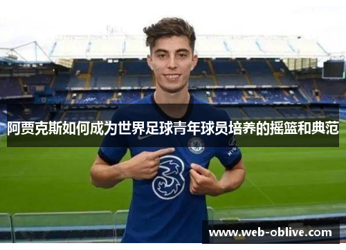 阿贾克斯如何成为世界足球青年球员培养的摇篮和典范